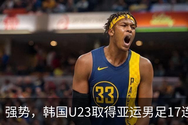 强势，韩国U23取得亚运男足17连胜，近27场26胜仅负马来西亚