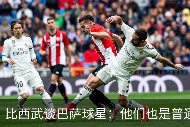 比西武谈巴萨球星：他们也是普通人，都非常友善
